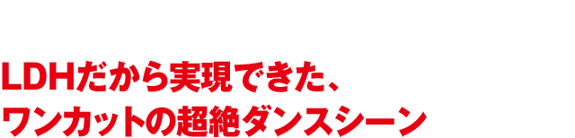 ダンス　LDHだから実現できた、ワンカットの超絶ダンスシーン